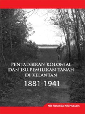 cover image of Pentadbiran Kolonial dan Isu Pemilikan Tanah di Kelantan 1881-1941